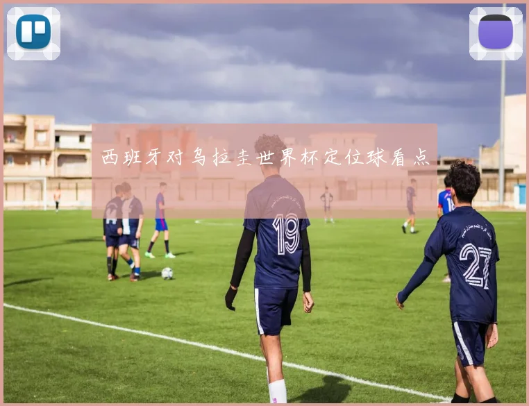 西班牙对乌拉圭世界杯定位球看点