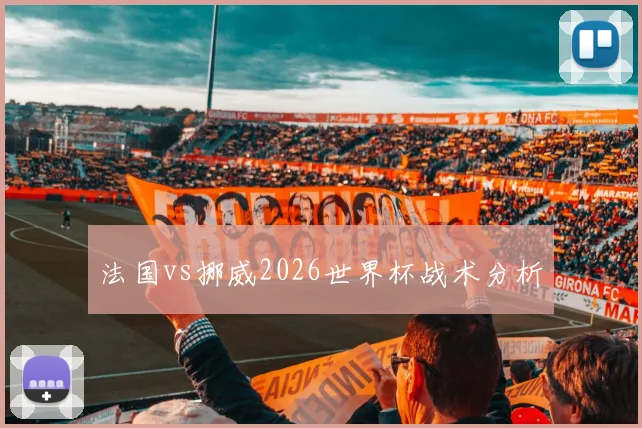 法国vs挪威2026世界杯战术分析