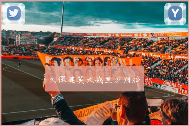 久保建英大战里沙利松