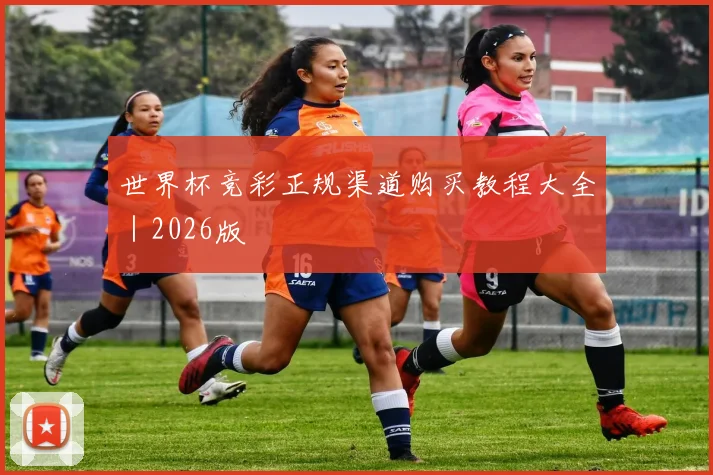 世界杯竞彩正规渠道购买教程大全｜2026版