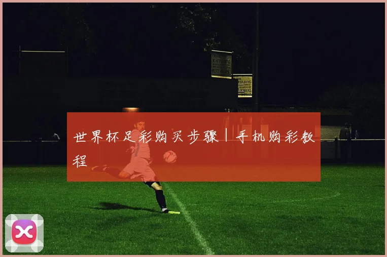 世界杯足彩购买步骤｜手机购彩教程