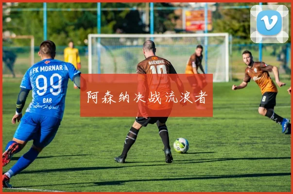 阿森纳决战流浪者