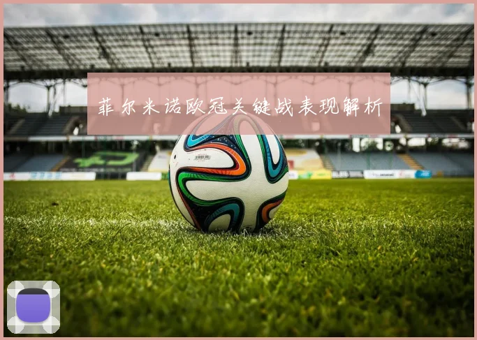 菲尔米诺欧冠关键战表现解析
