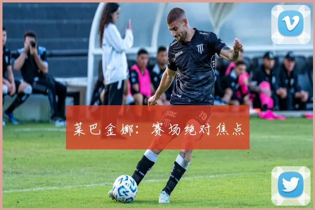 莱巴金娜：赛场绝对焦点