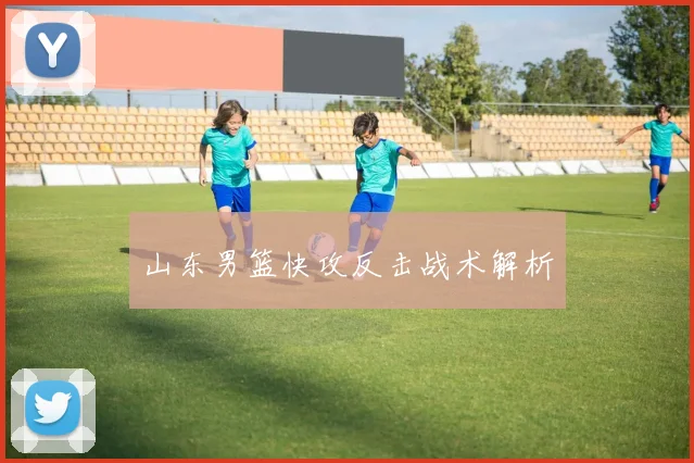 山东男篮快攻反击战术解析