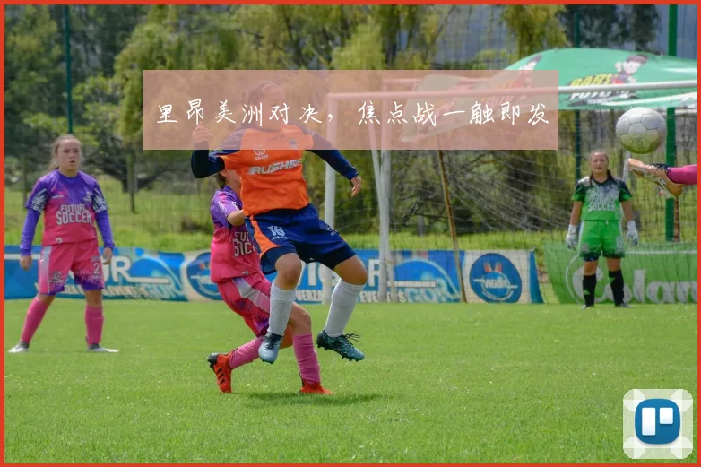 里昂美洲对决，焦点战一触即发