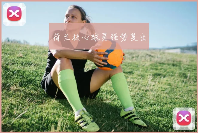 荷兰核心球员强势复出