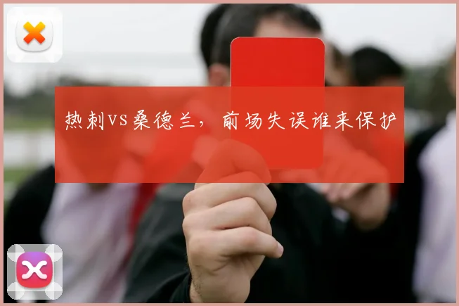 热刺vs桑德兰，前场失误谁来保护