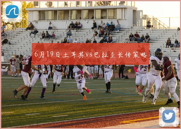 6月19日土耳其vs巴拉圭长传策略