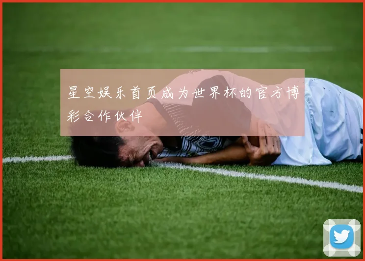 星空娱乐首页成为世界杯的官方博彩合作伙伴