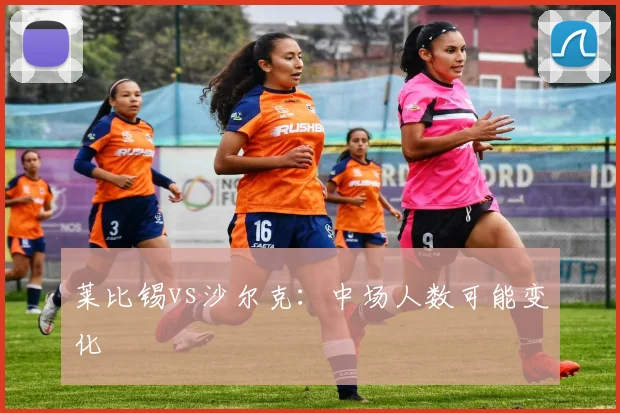 莱比锡vs沙尔克：中场人数可能变化